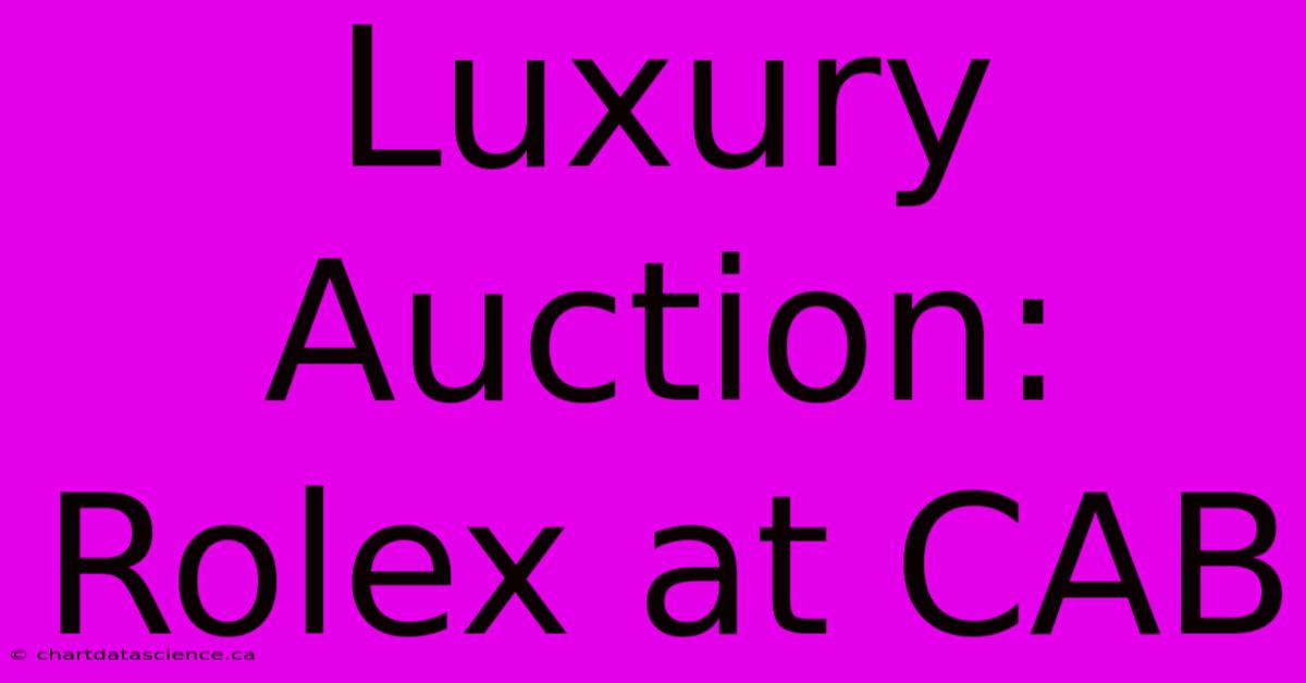 Luxury Auction: Rolex At CAB