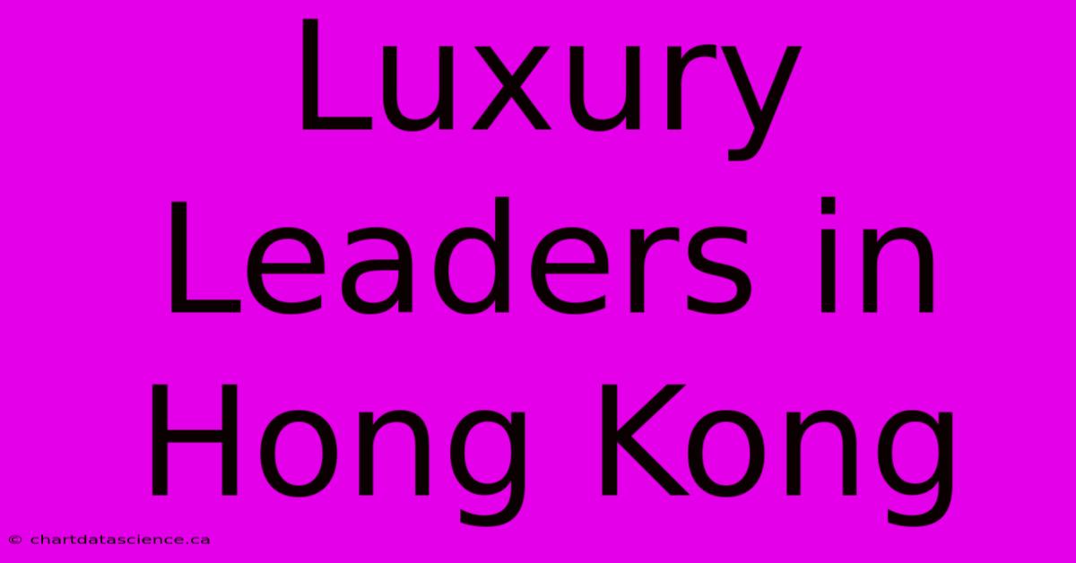 Luxury Leaders In Hong Kong