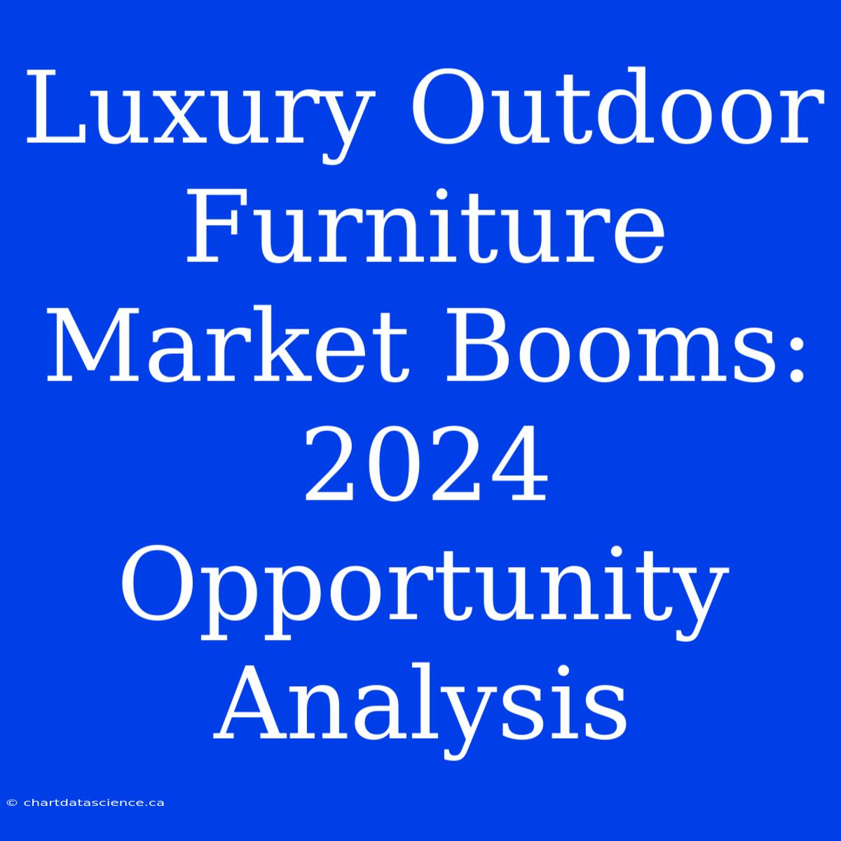 Luxury Outdoor Furniture Market Booms: 2024 Opportunity Analysis