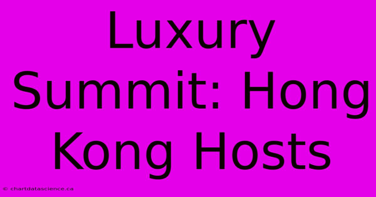 Luxury Summit: Hong Kong Hosts