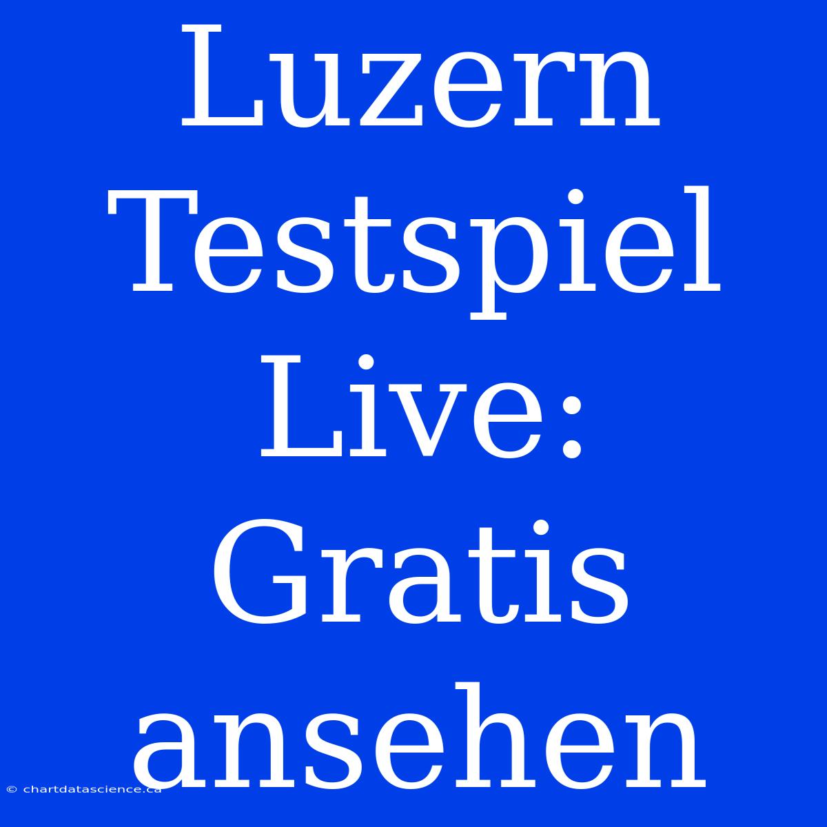 Luzern Testspiel Live: Gratis Ansehen