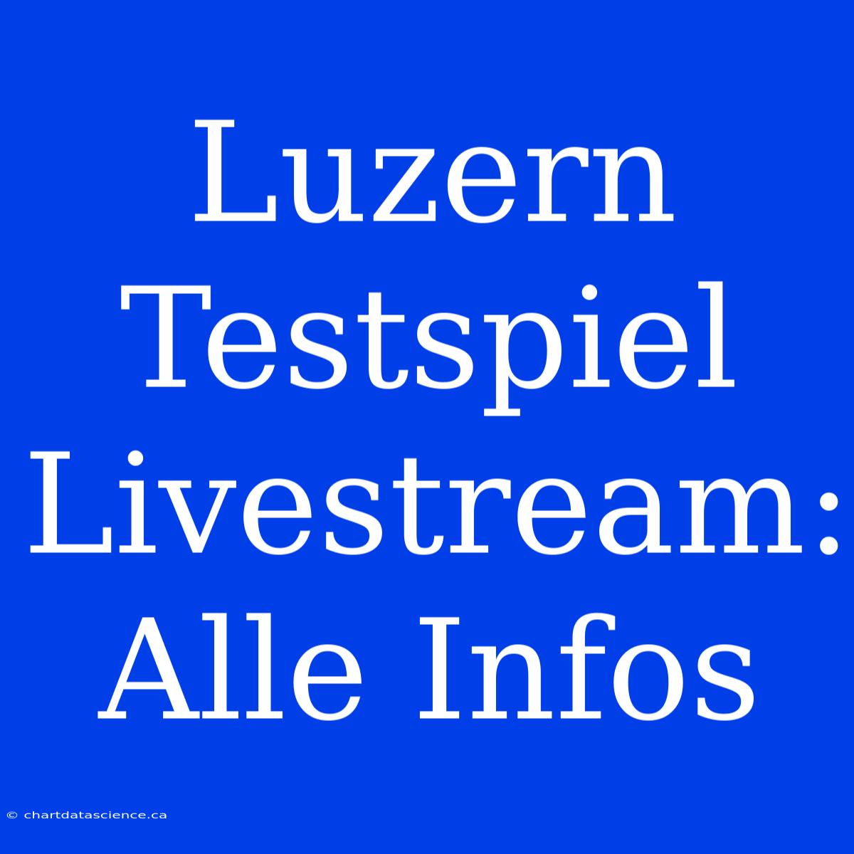 Luzern Testspiel Livestream: Alle Infos