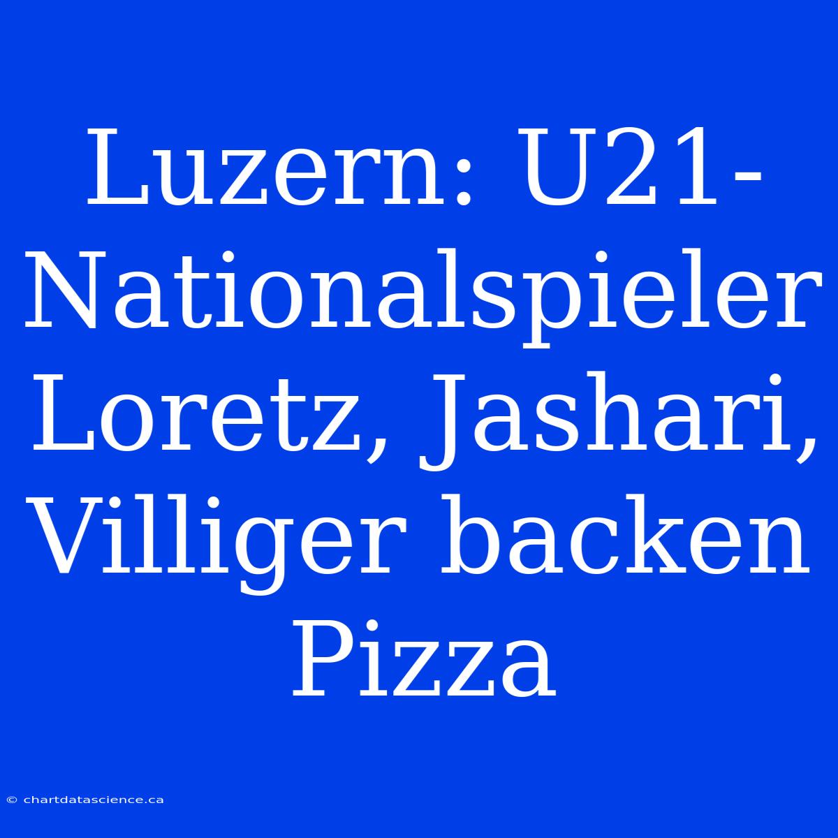 Luzern: U21-Nationalspieler Loretz, Jashari, Villiger Backen Pizza