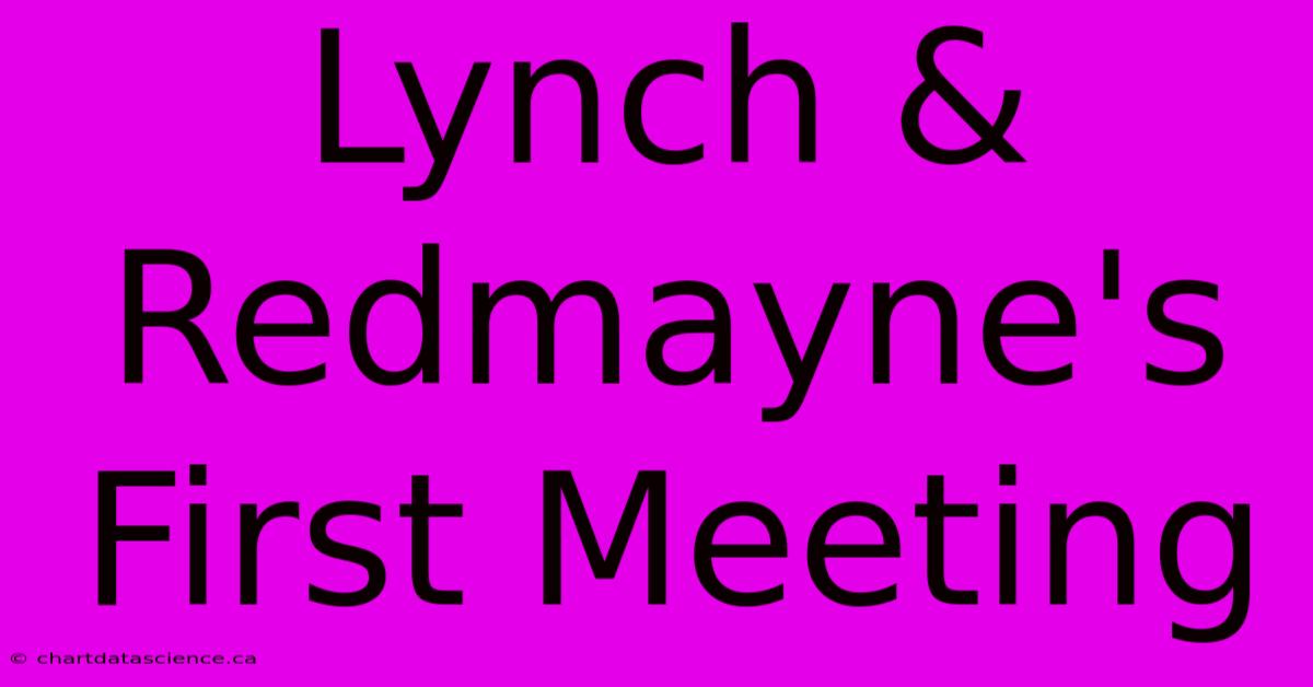 Lynch & Redmayne's First Meeting