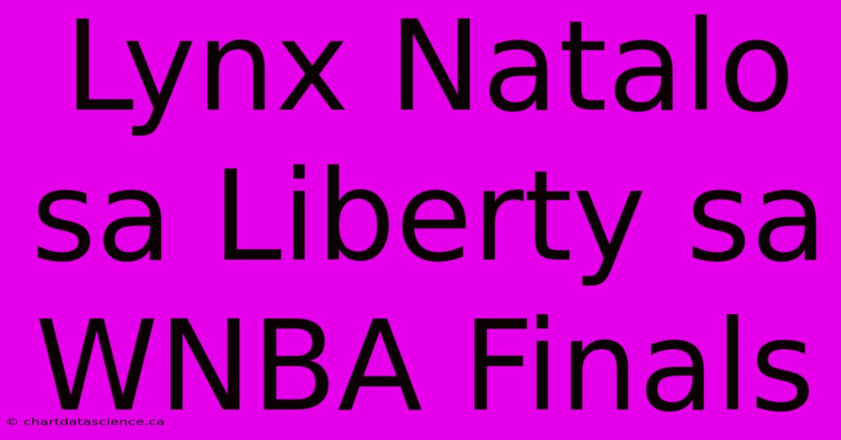 Lynx Natalo Sa Liberty Sa WNBA Finals