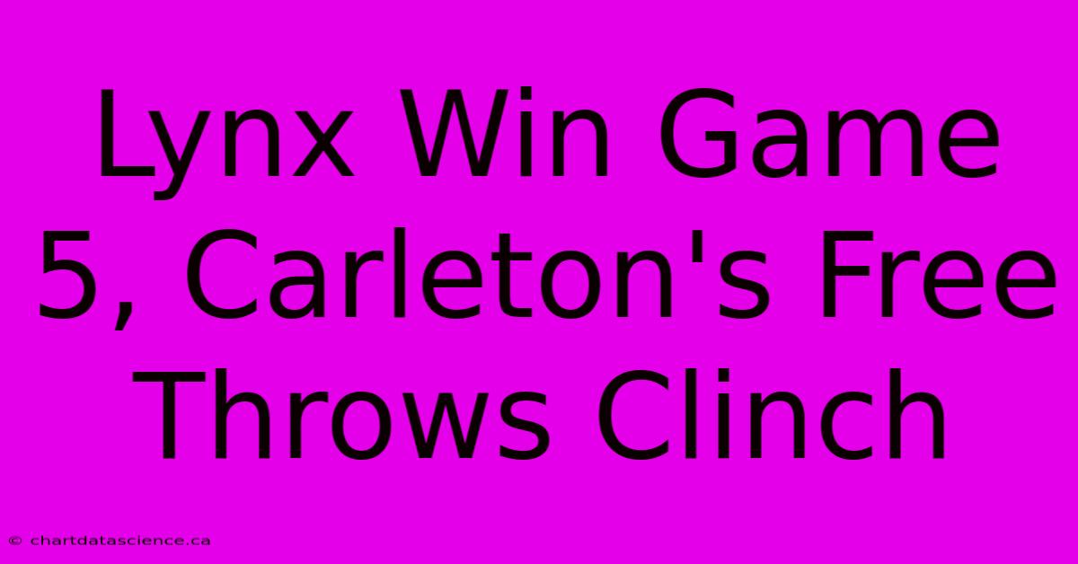 Lynx Win Game 5, Carleton's Free Throws Clinch