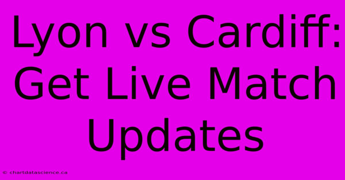 Lyon Vs Cardiff: Get Live Match Updates