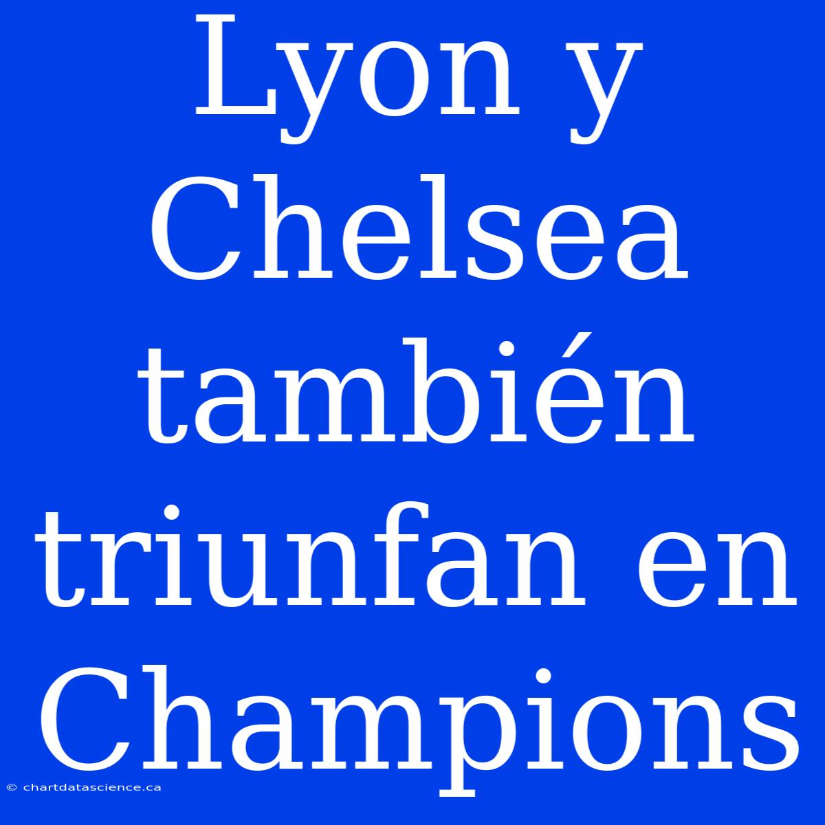 Lyon Y Chelsea También Triunfan En Champions