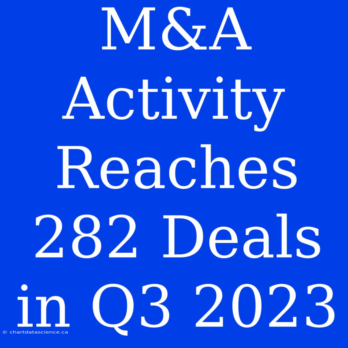 M&A Activity Reaches 282 Deals In Q3 2023