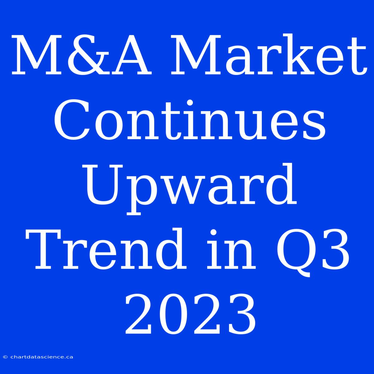 M&A Market Continues Upward Trend In Q3 2023