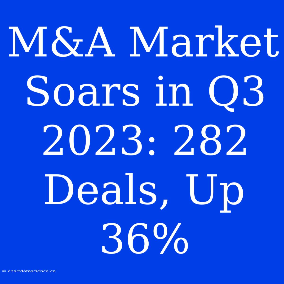 M&A Market Soars In Q3 2023: 282 Deals, Up 36%