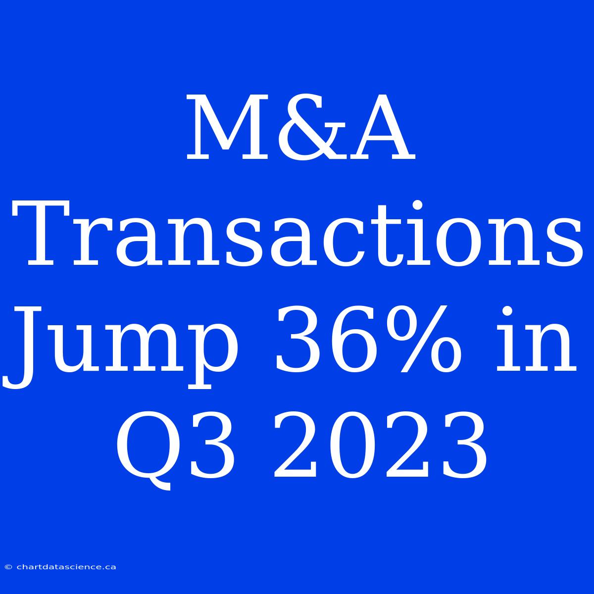 M&A Transactions Jump 36% In Q3 2023