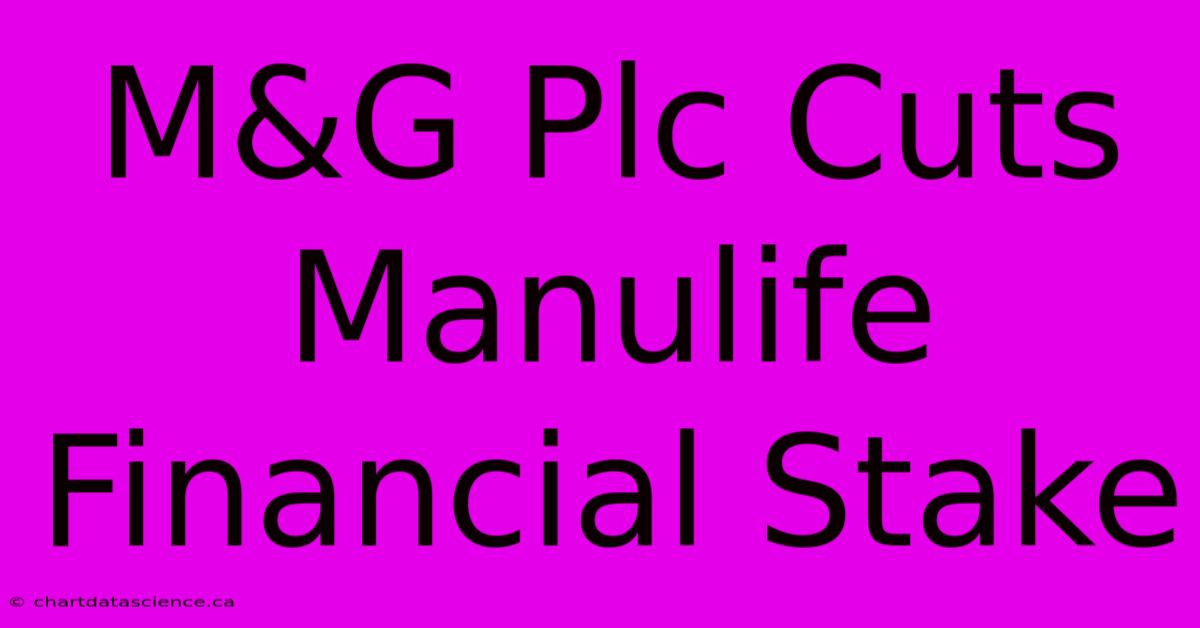 M&G Plc Cuts Manulife Financial Stake