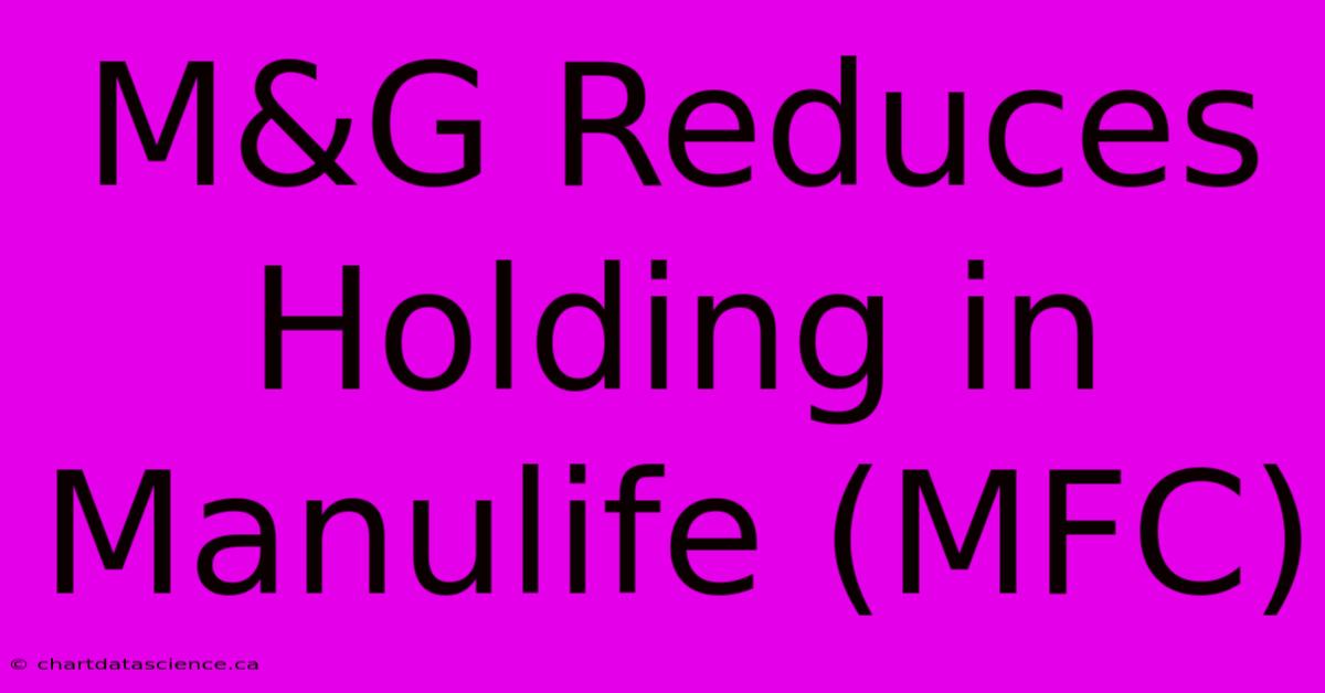 M&G Reduces Holding In Manulife (MFC)