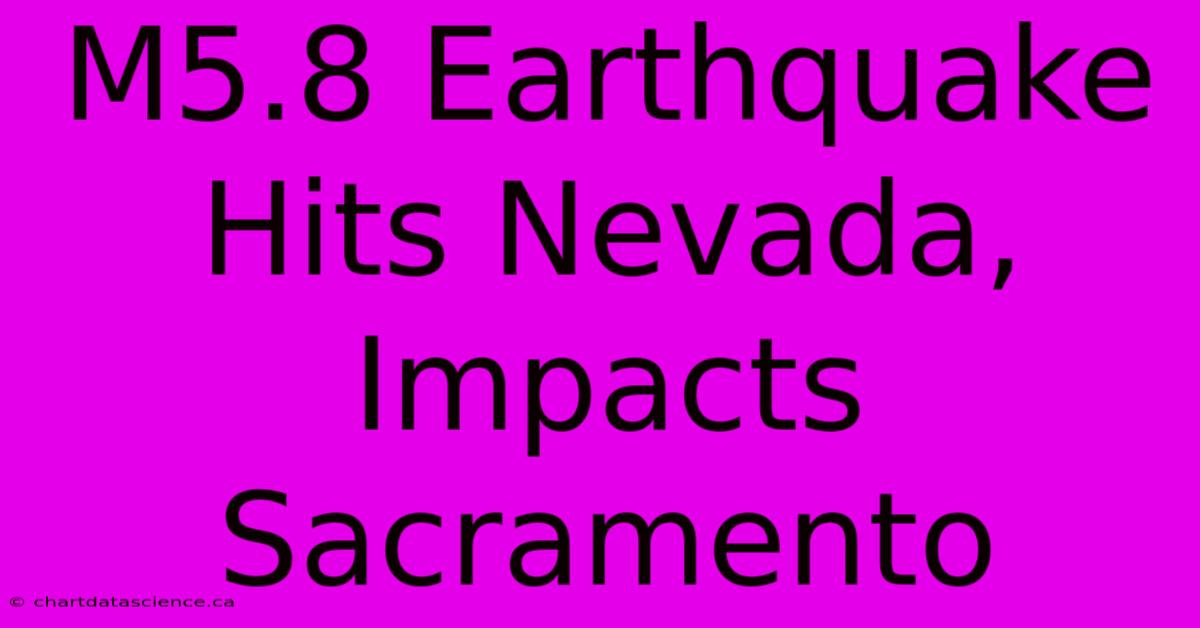 M5.8 Earthquake Hits Nevada, Impacts Sacramento