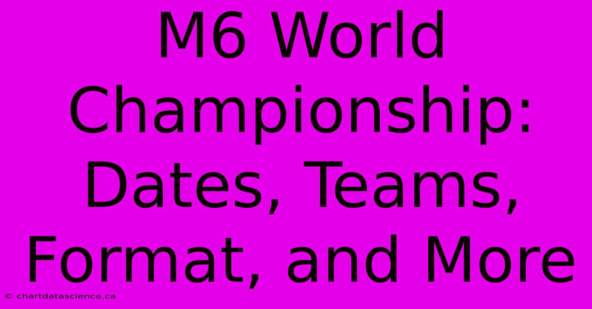 M6 World Championship: Dates, Teams, Format, And More