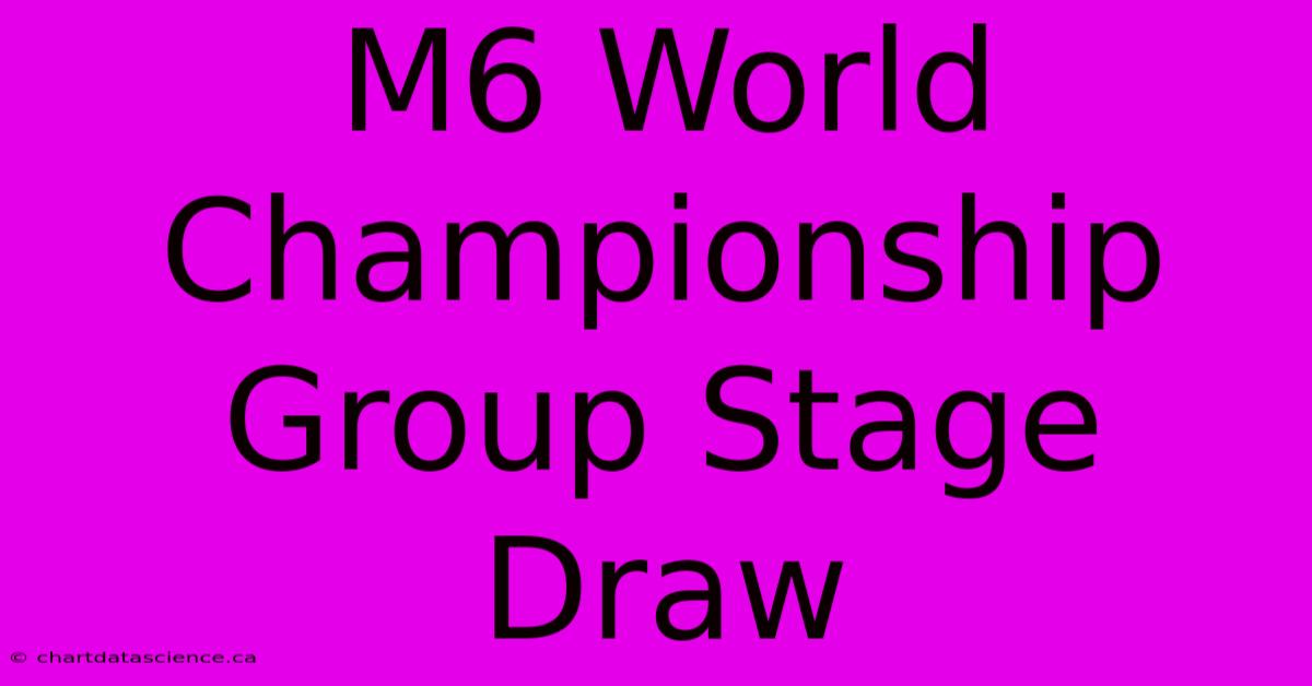 M6 World Championship Group Stage Draw