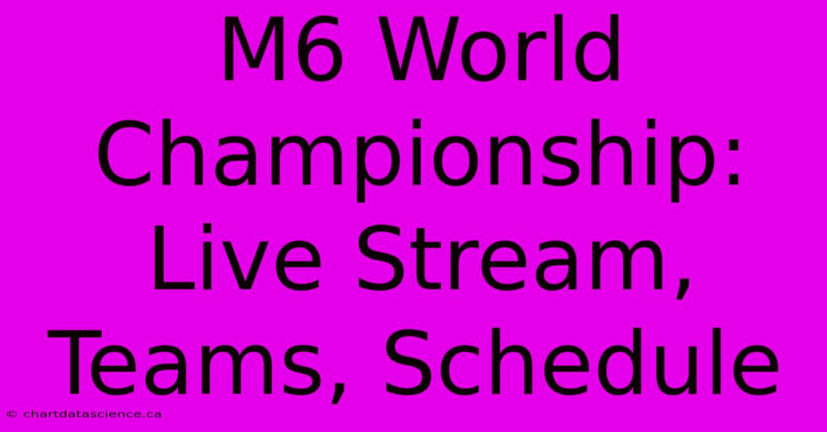 M6 World Championship: Live Stream, Teams, Schedule