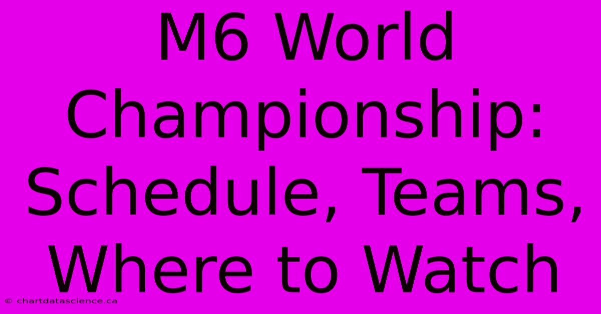 M6 World Championship: Schedule, Teams, Where To Watch