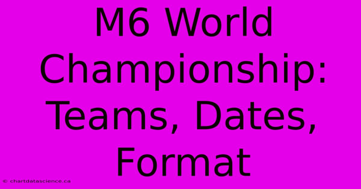 M6 World Championship: Teams, Dates, Format