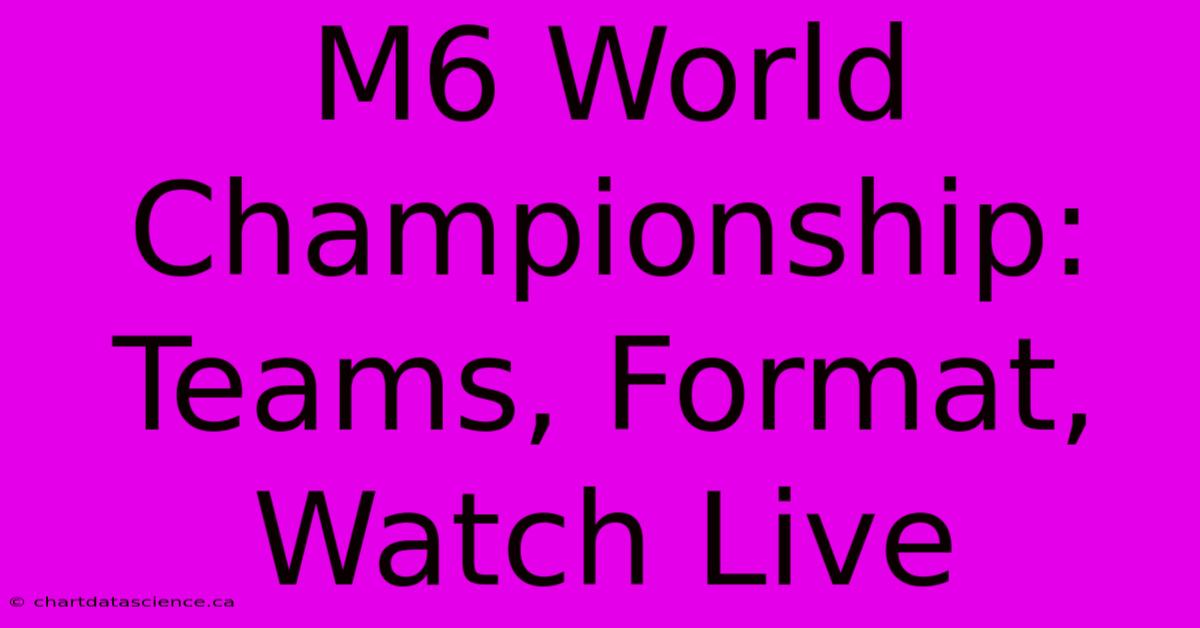 M6 World Championship: Teams, Format, Watch Live