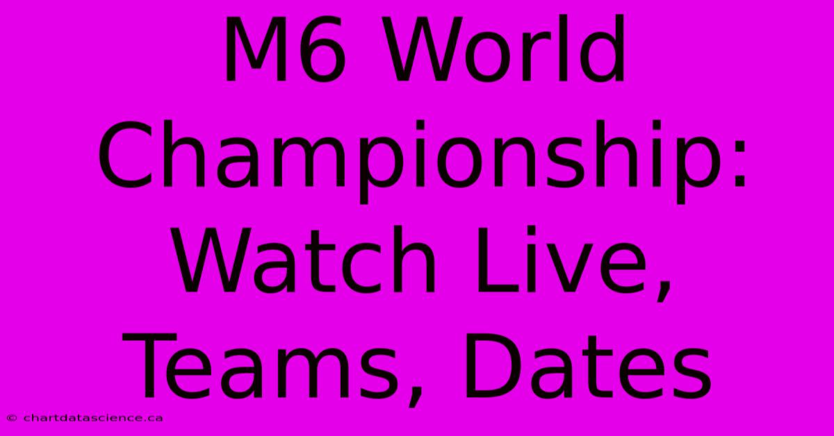 M6 World Championship: Watch Live, Teams, Dates