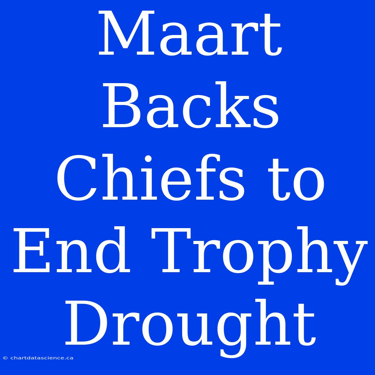 Maart Backs Chiefs To End Trophy Drought