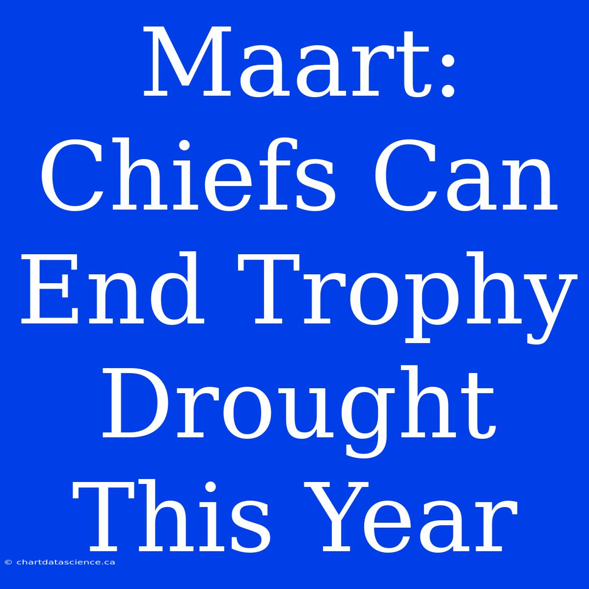 Maart: Chiefs Can End Trophy Drought This Year