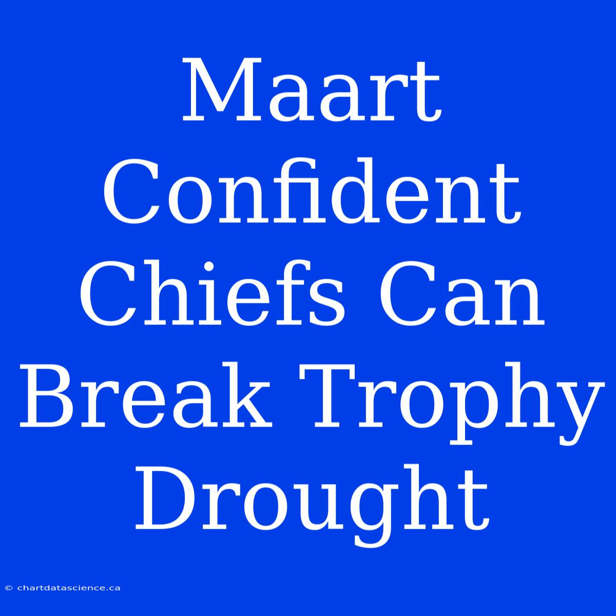 Maart Confident Chiefs Can Break Trophy Drought