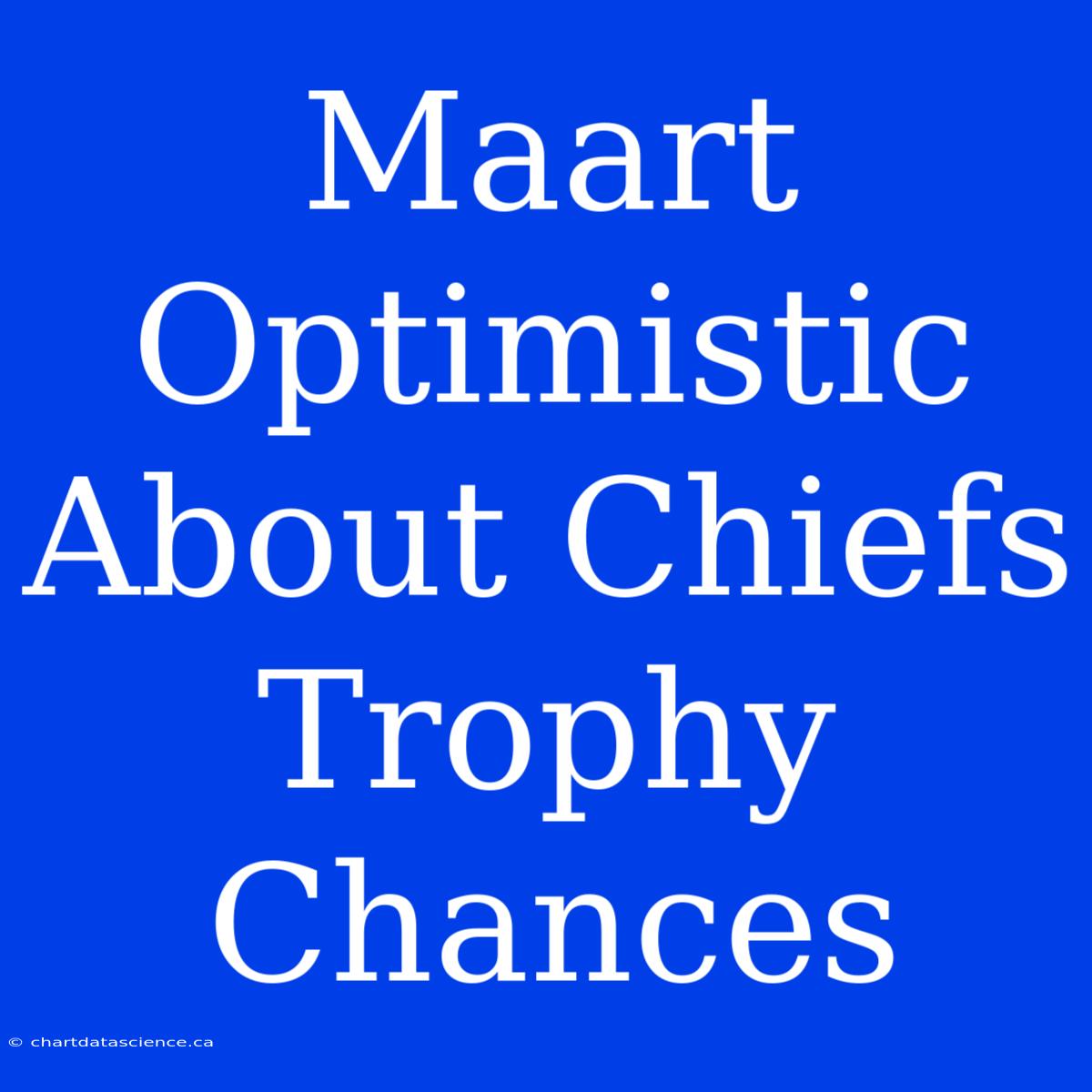 Maart Optimistic About Chiefs Trophy Chances