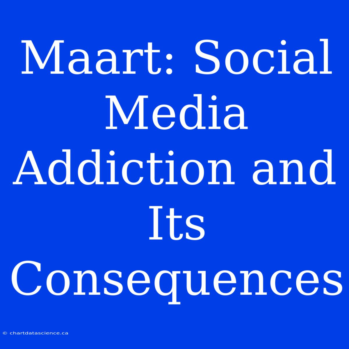 Maart: Social Media Addiction And Its Consequences