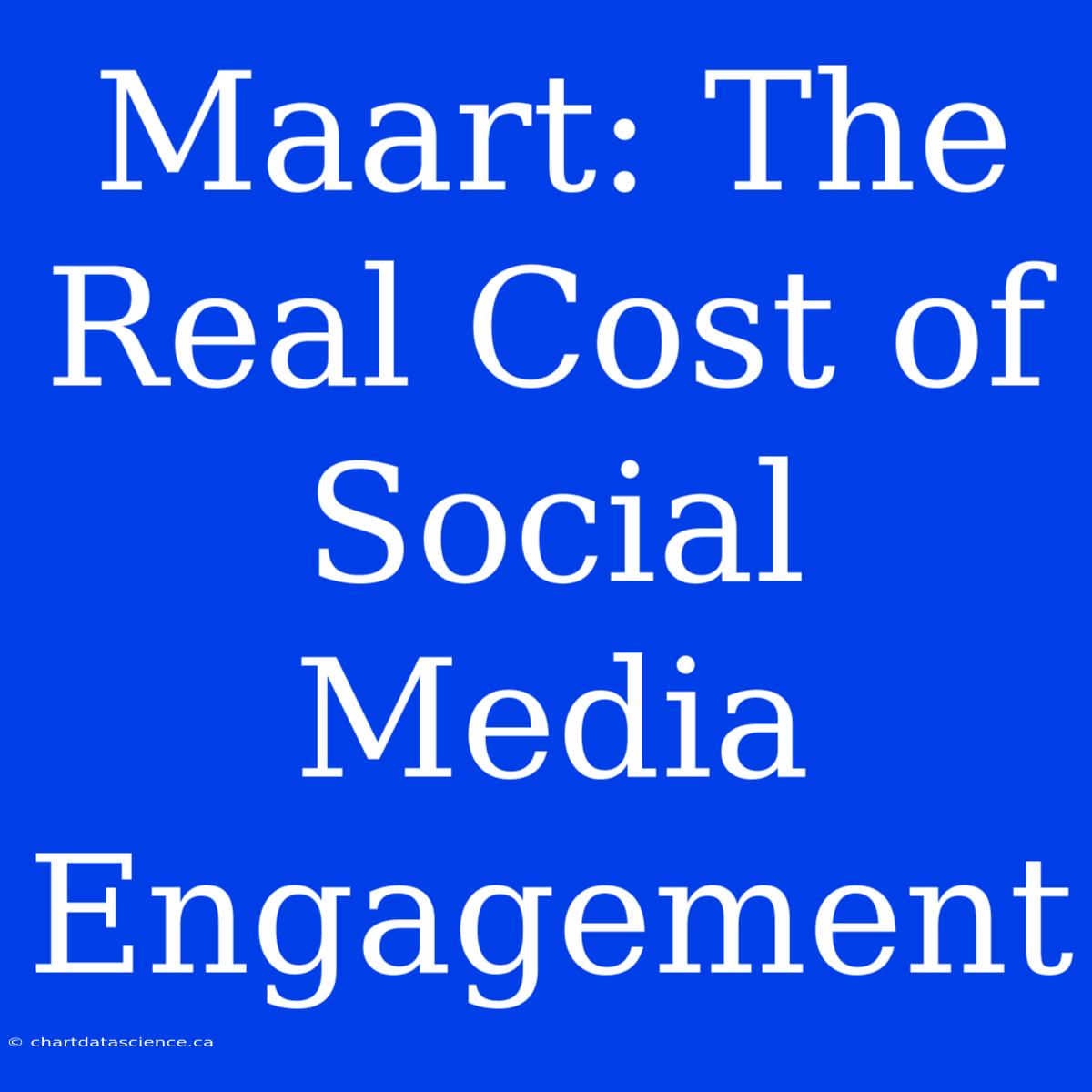 Maart: The Real Cost Of Social Media Engagement