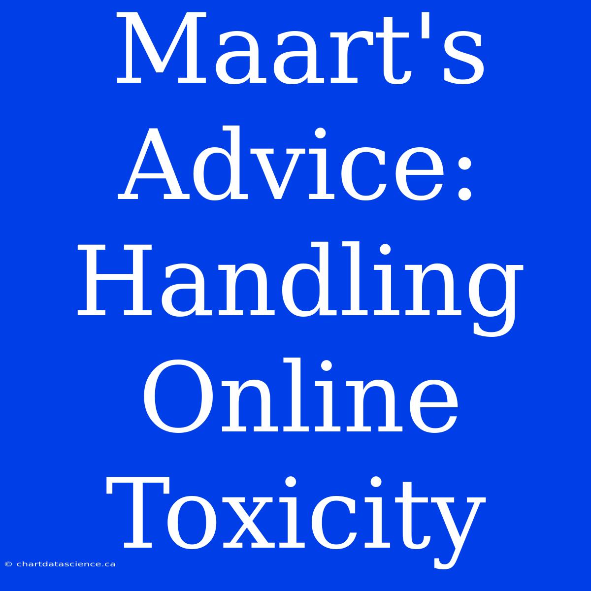 Maart's Advice: Handling Online Toxicity