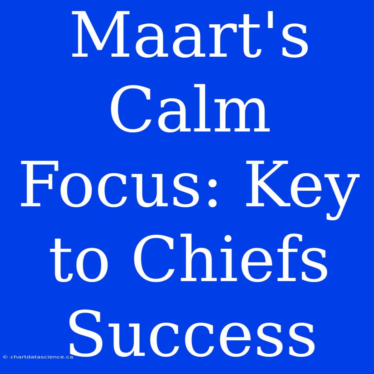 Maart's Calm Focus: Key To Chiefs Success