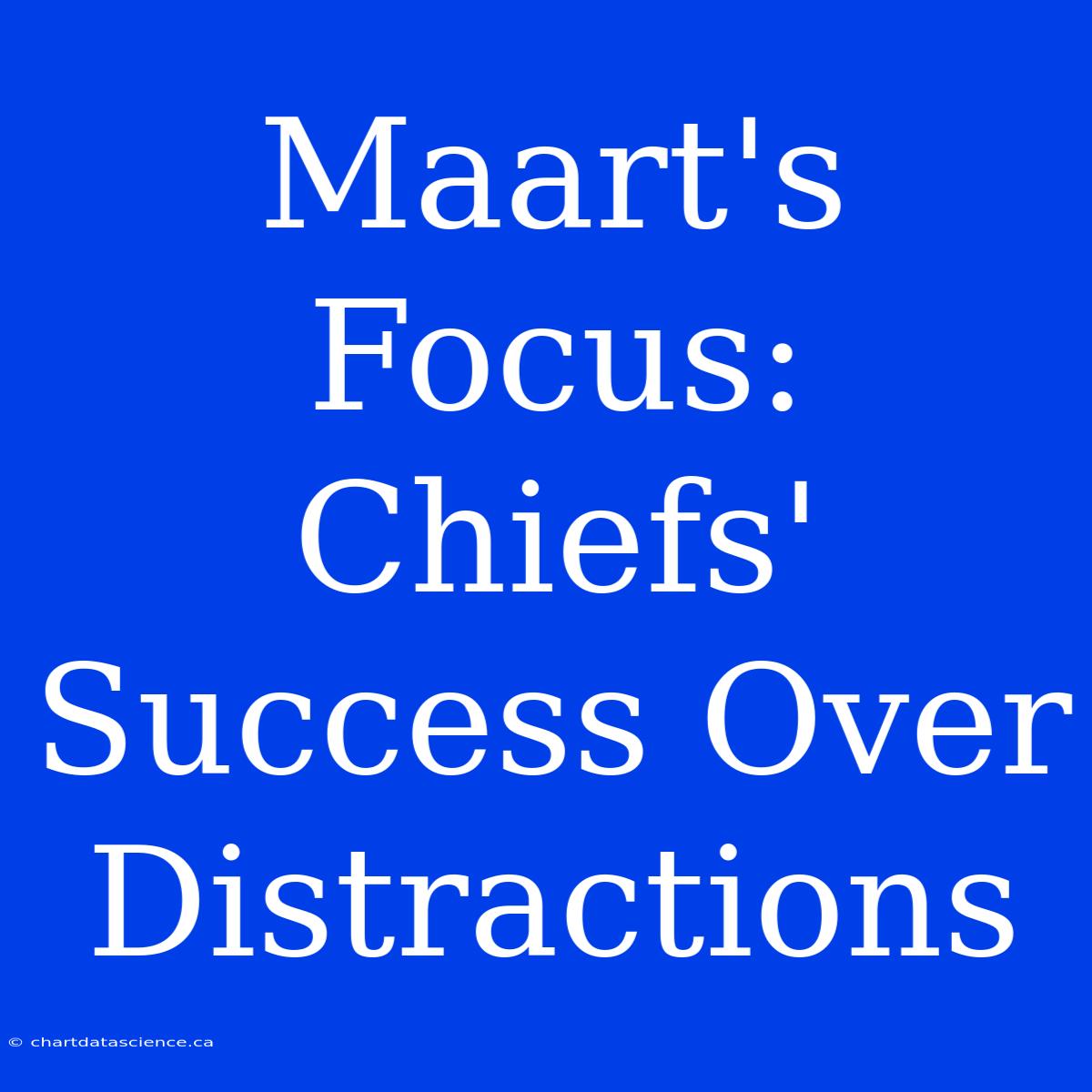 Maart's Focus:  Chiefs' Success Over Distractions