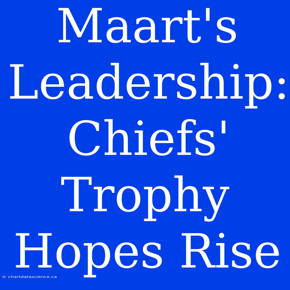 Maart's Leadership: Chiefs' Trophy Hopes Rise