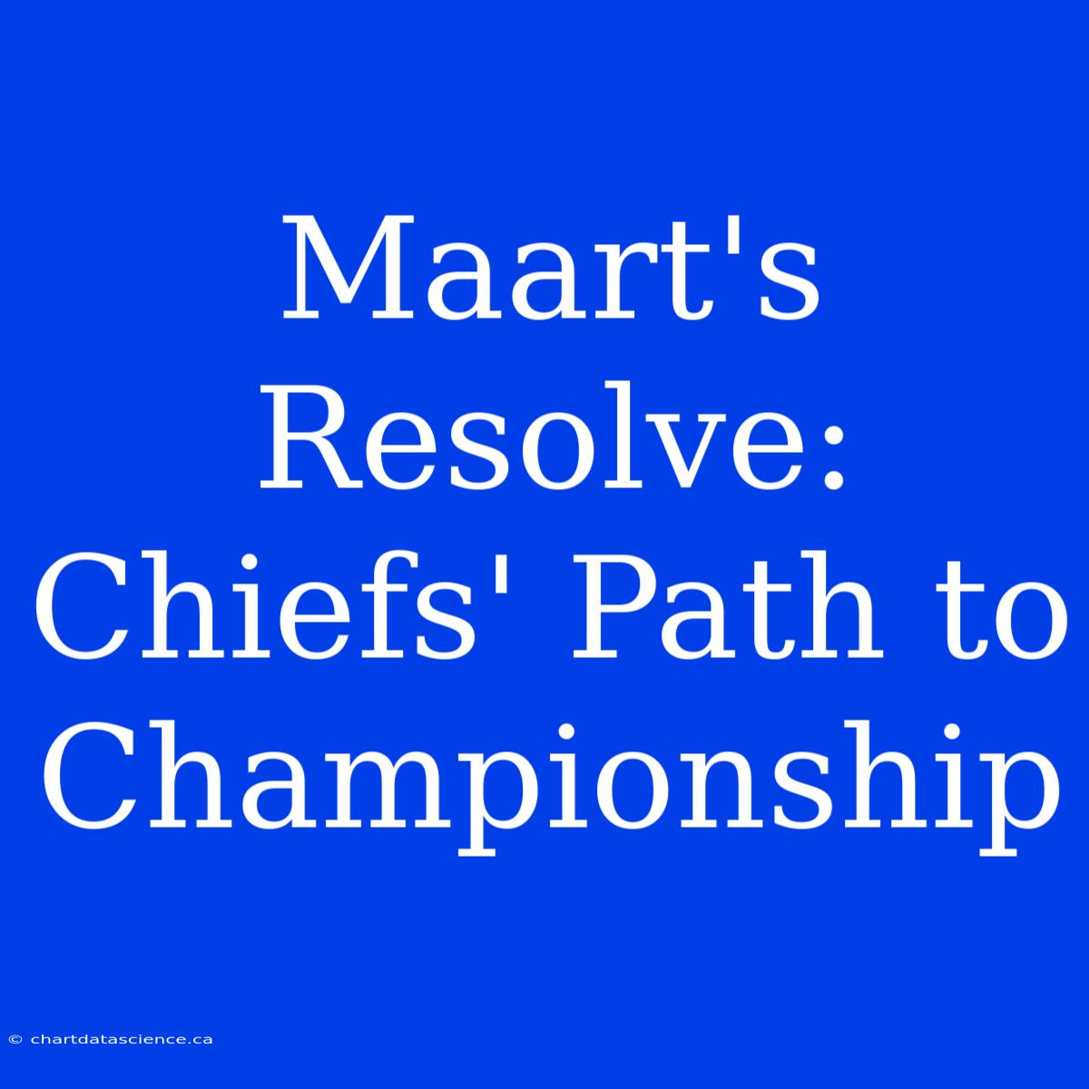 Maart's Resolve: Chiefs' Path To Championship