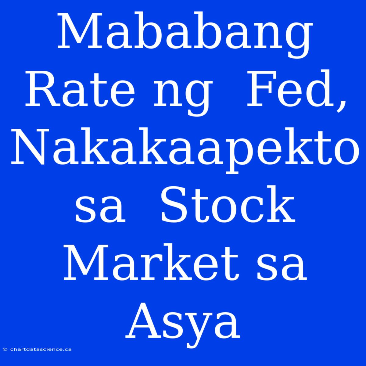 Mababang Rate Ng  Fed,  Nakakaapekto Sa  Stock Market Sa Asya