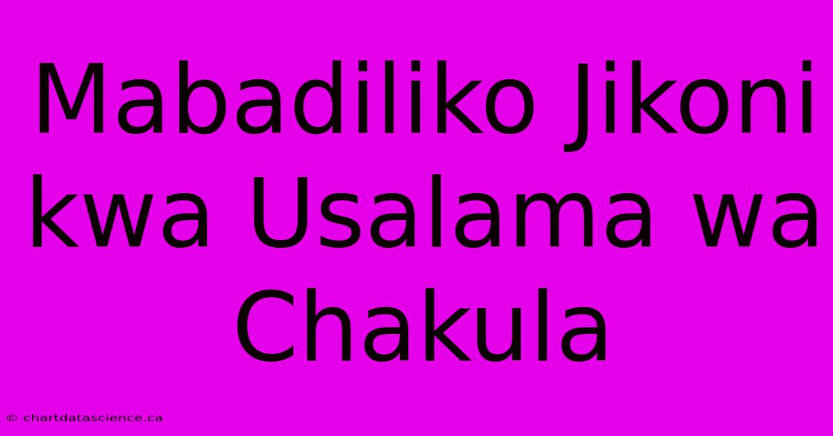 Mabadiliko Jikoni Kwa Usalama Wa Chakula