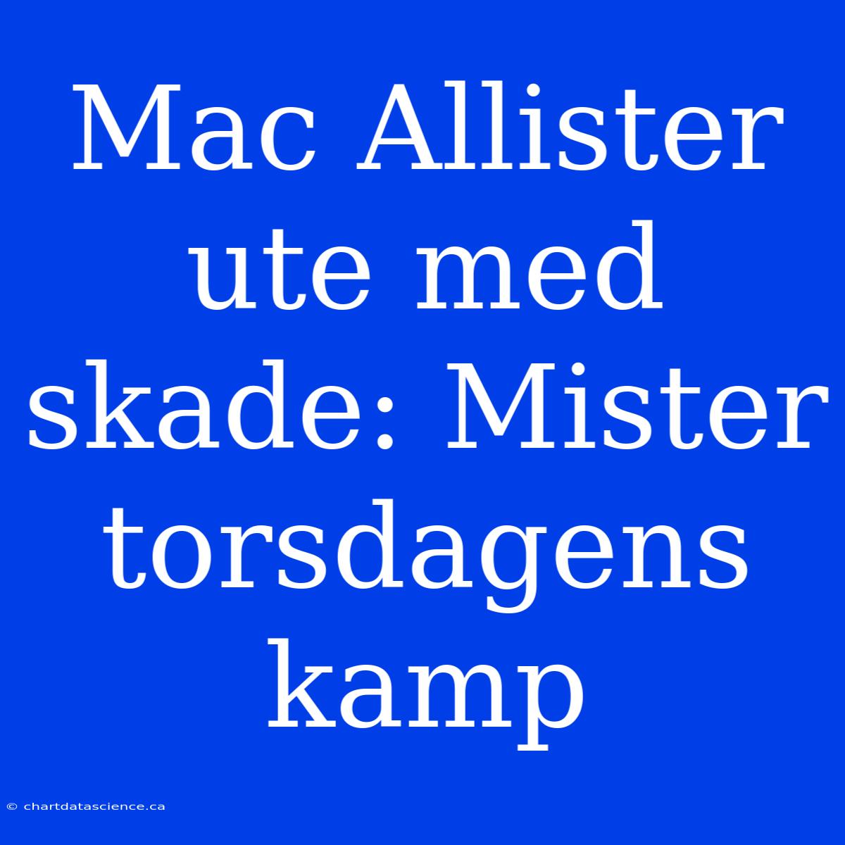 Mac Allister Ute Med Skade: Mister Torsdagens Kamp