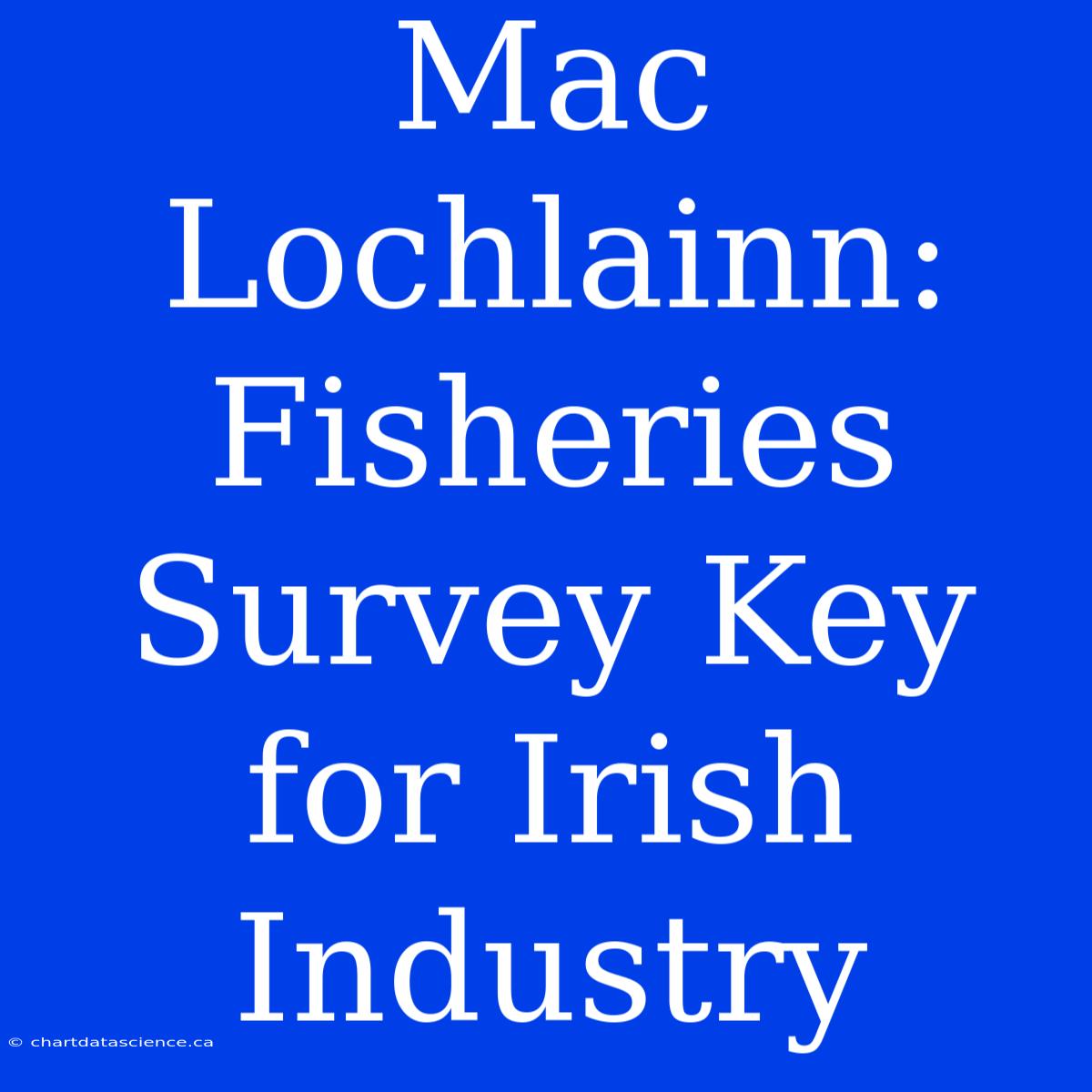 Mac Lochlainn:  Fisheries Survey Key For Irish Industry