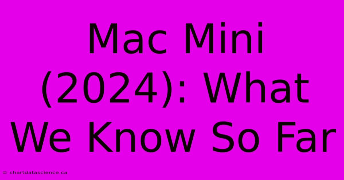 Mac Mini (2024): What We Know So Far