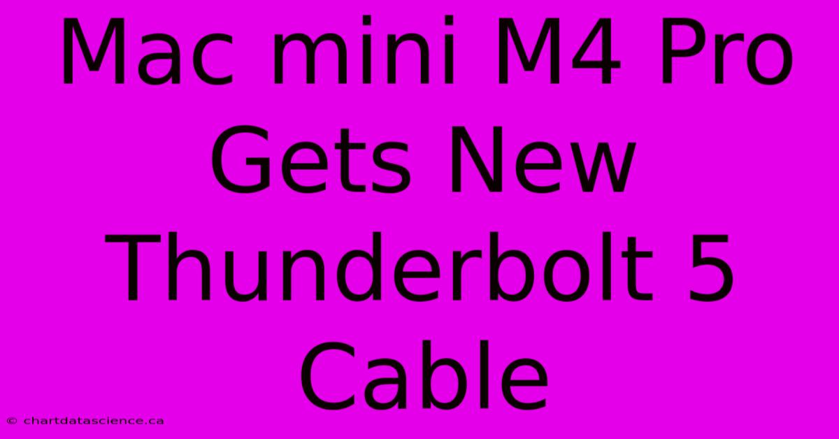 Mac Mini M4 Pro Gets New Thunderbolt 5 Cable