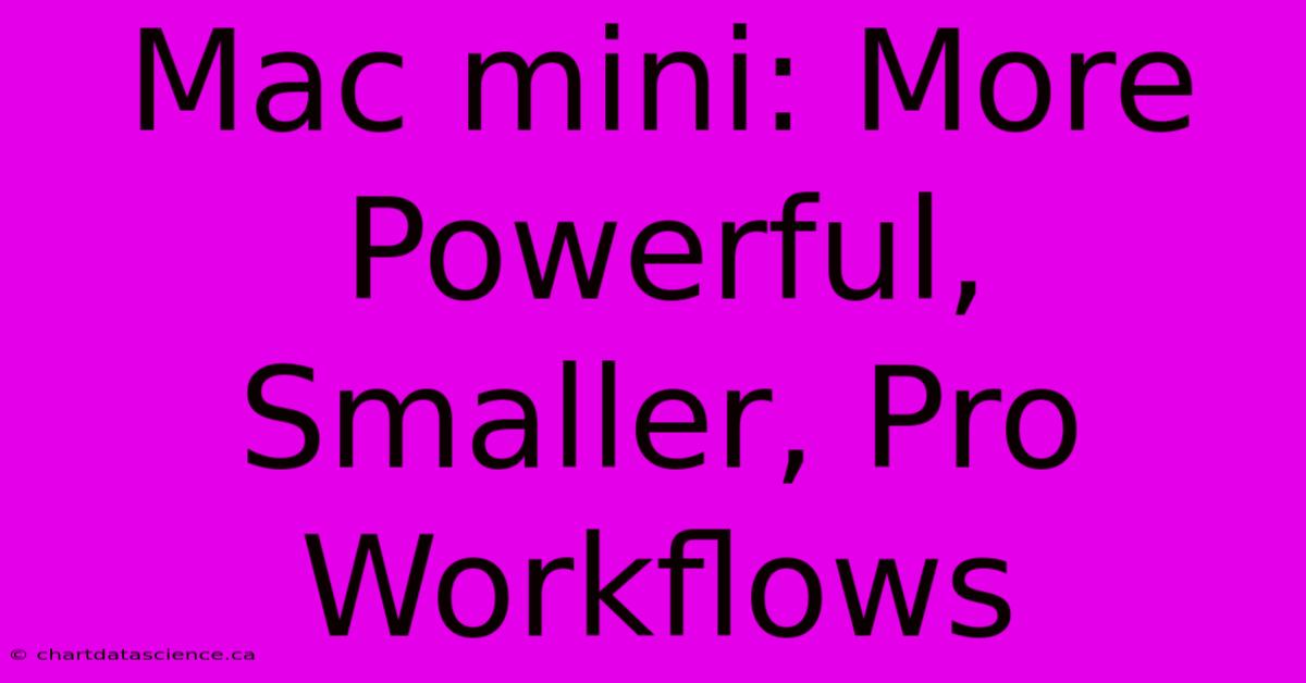 Mac Mini: More Powerful, Smaller, Pro Workflows