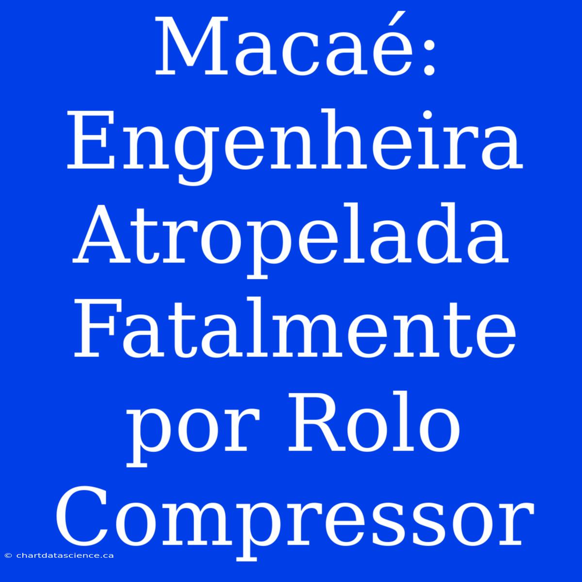 Macaé: Engenheira Atropelada Fatalmente Por Rolo Compressor