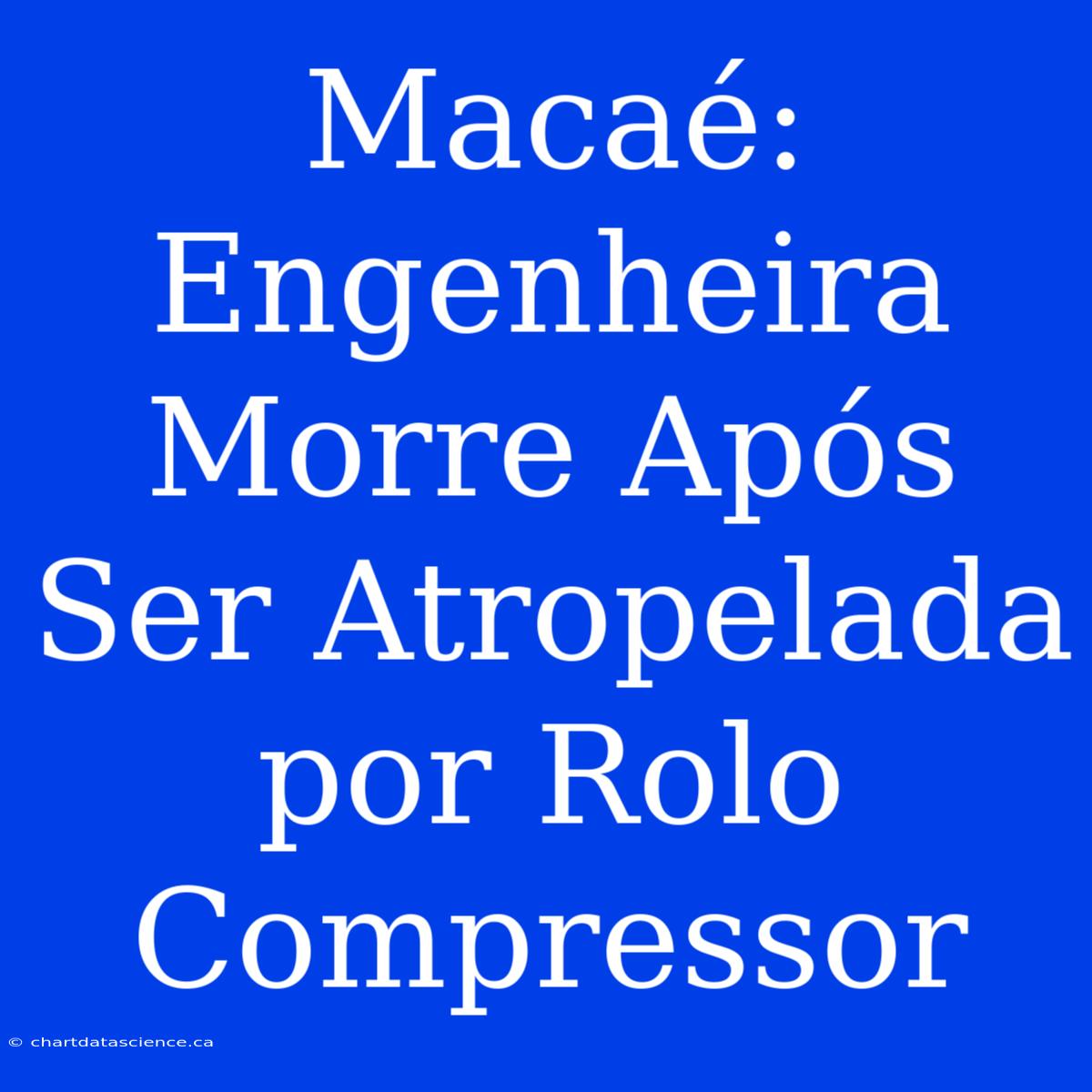 Macaé: Engenheira Morre Após Ser Atropelada Por Rolo Compressor