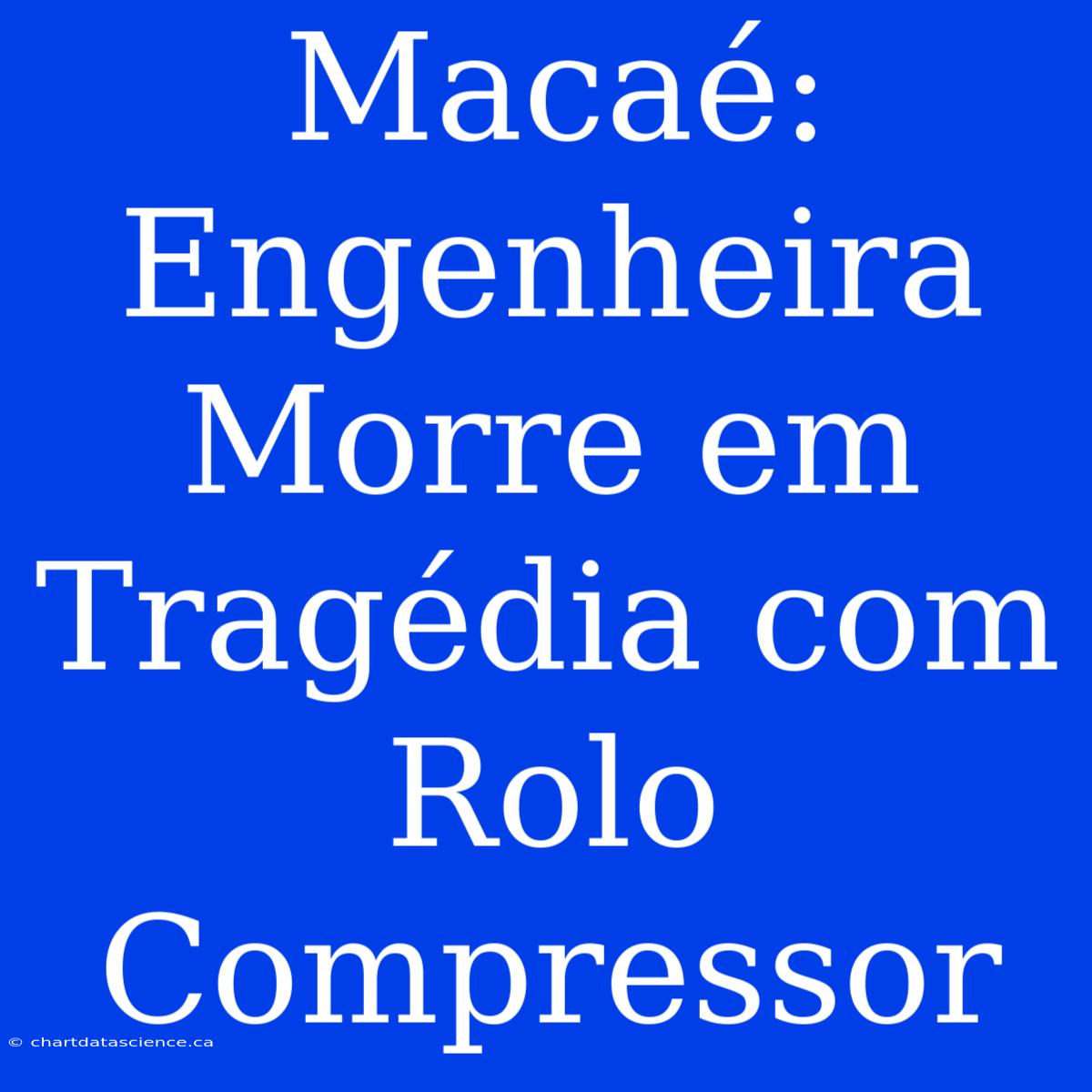 Macaé: Engenheira Morre Em Tragédia Com Rolo Compressor