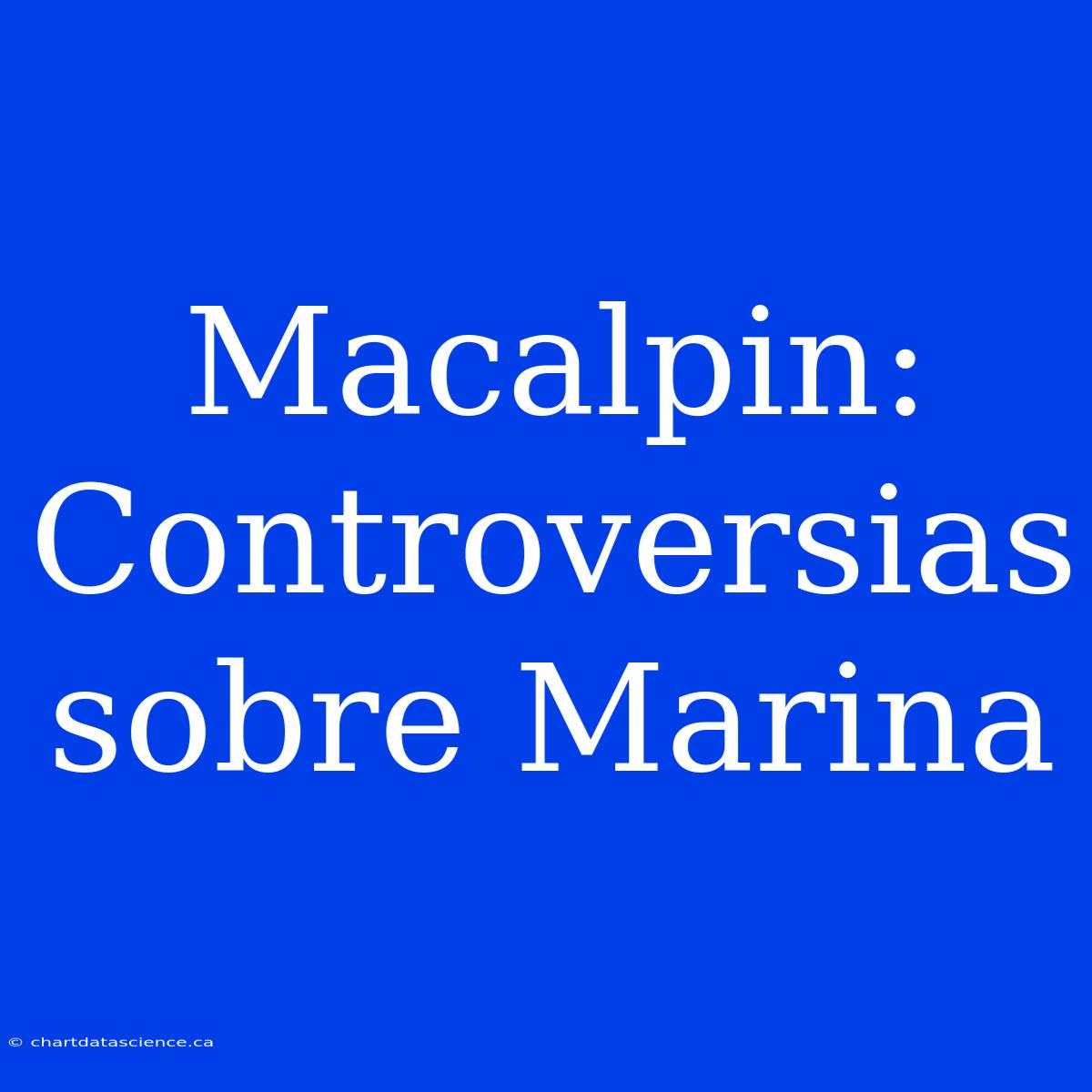 Macalpin: Controversias Sobre Marina