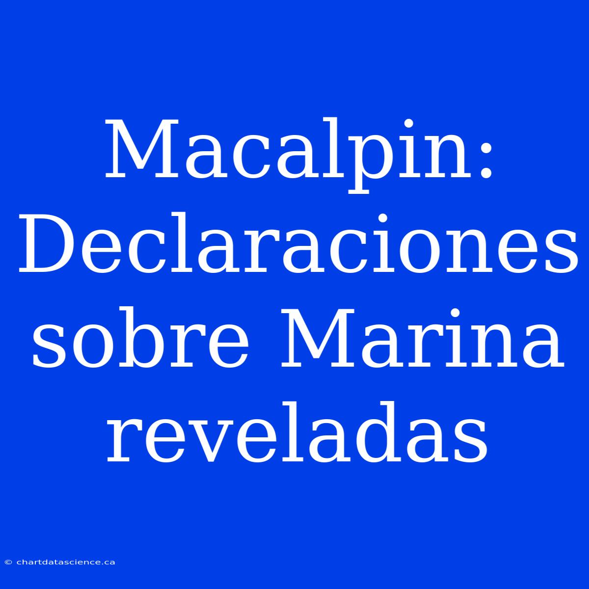 Macalpin: Declaraciones Sobre Marina Reveladas