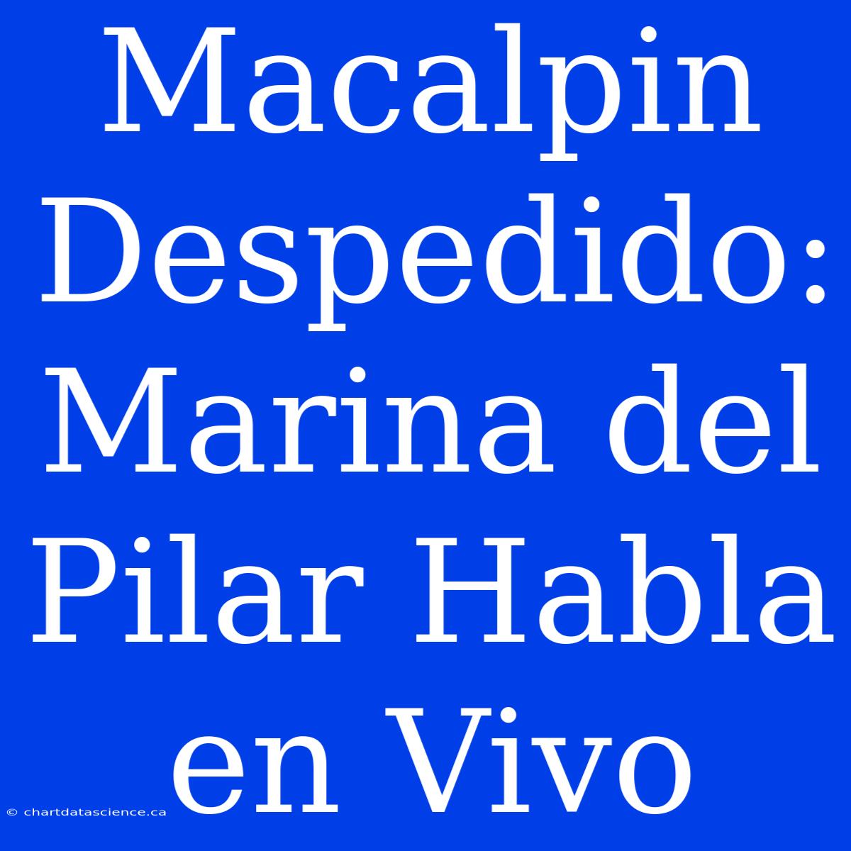 Macalpin Despedido: Marina Del Pilar Habla En Vivo